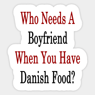 Who Needs A Boyfriend When You Have Danish Food? Sticker